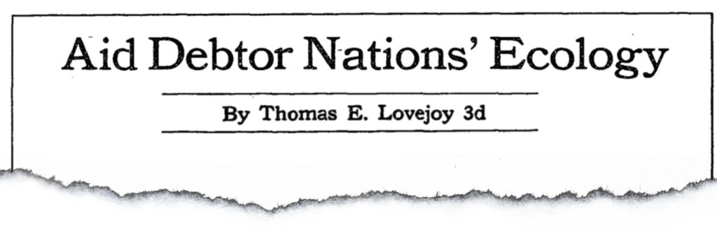 An opinion column by Dr Thomas Lovejoy published in the New York Times on 4 October 1984 advocated for debt-for-nature swaps. 